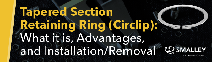 Tapered Section Retaining Ring (Circlip): What it is, Advantages, and Installation/Removal 